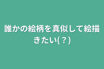 「誰かの絵柄を真似して絵描きたい(？)」のメインビジュアル