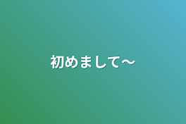 初めまして～