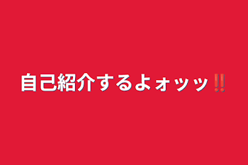 自己紹介するよォッッ‼︎