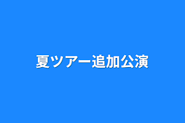 夏ツアー追加公演