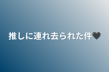 推しに連れ去られた件🖤