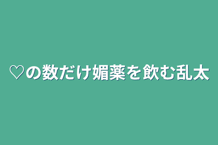 「♡の数だけ媚薬を飲む乱太」のメインビジュアル