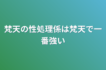 梵天の性処理係は梵天で一番強い