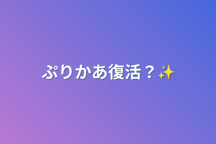 「ぷりかあ復活？✨」のメインビジュアル