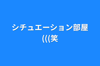 シチュエーション部屋(((笑