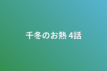 千冬のお熱 4話