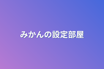 みかんの設定部屋