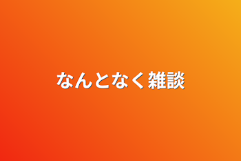 なんとなく雑談