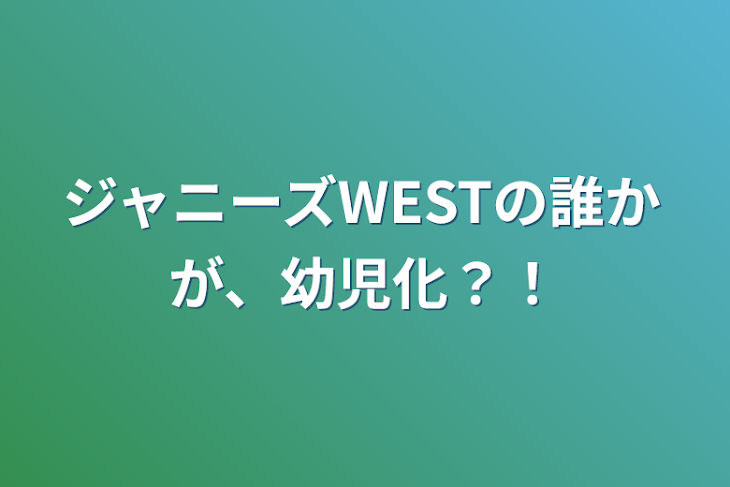 「ジャニーズWESTの誰かが、幼児化？！」のメインビジュアル