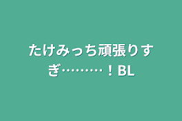 たけみっち頑張りすぎ………！BL