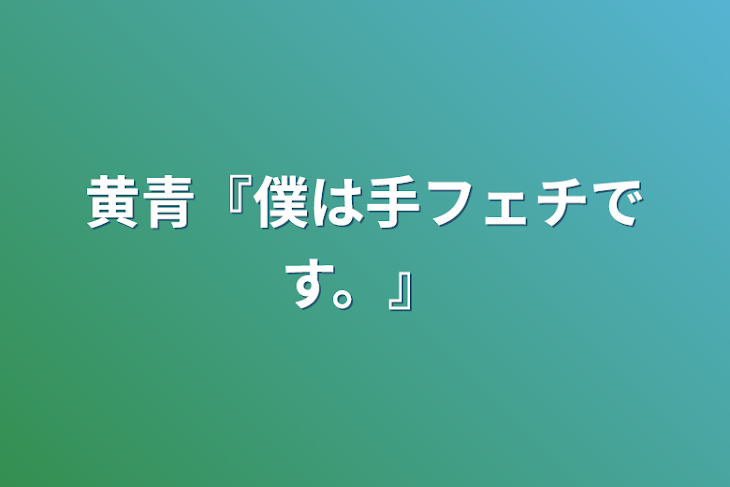 「黄青『僕は手フェチです。』」のメインビジュアル