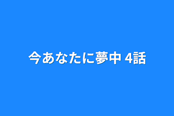 今あなたに夢中  4話