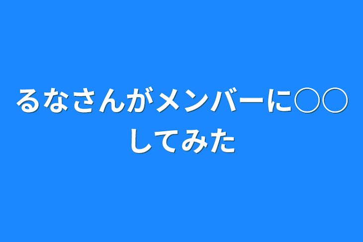 「るなさんがメンバーに○○してみた」のメインビジュアル