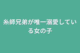 糸師兄弟が唯一溺愛している女の子