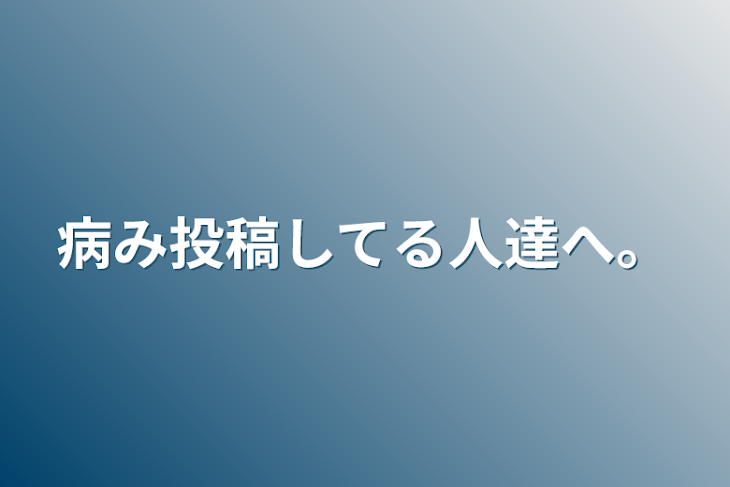 「病み投稿してる人達へ。」のメインビジュアル