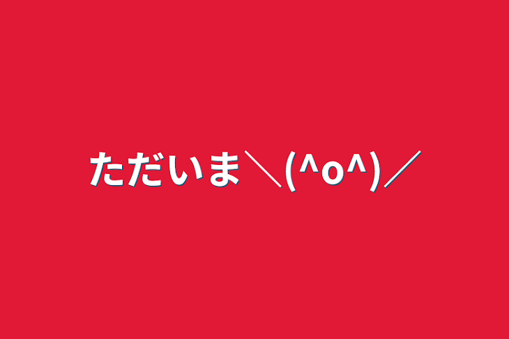 「ただいま＼(^o^)／」のメインビジュアル