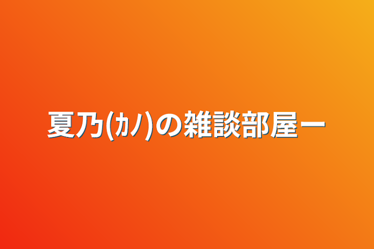 「夏乃(ｶﾉ)の雑談部屋〜」のメインビジュアル