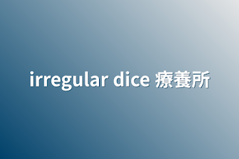 irregular dice 療養所