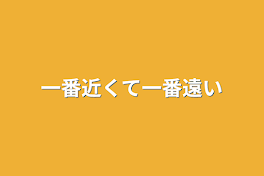 一番近くて一番遠い