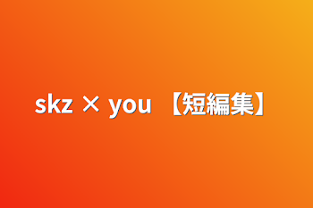 skz × you 【短編集】