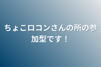 「ちょこロコンさんの所の参加型です！」のメインビジュアル