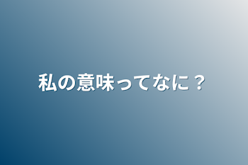 私の意味ってなに？