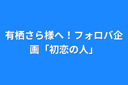 有栖さら様へ！フォロバ企画「初恋の人」