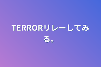 TERRORリレーしてみる。