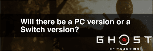 Will there be a PC version or Switch version of Ghost of Tsushima?
