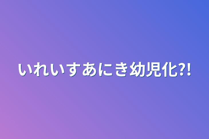 「いれいすあにき幼児化?!」のメインビジュアル