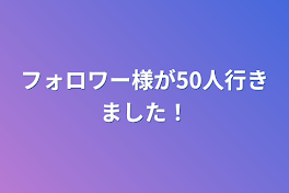 フォロワー様が50人行きました！