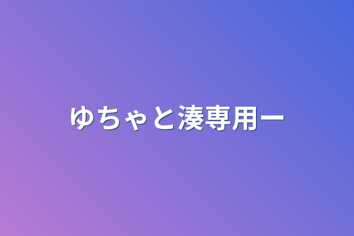 「ゆちゃと湊専用ー」のメインビジュアル