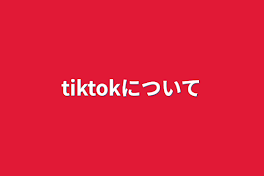 tiktokについて