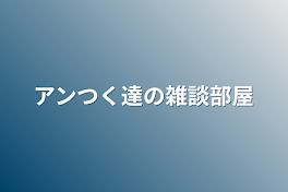 アンつく達の雑談部屋