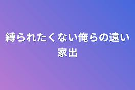 縛られたくない俺らの遠い家出