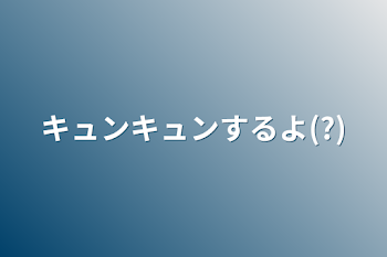 キュンキュンするよ(?)