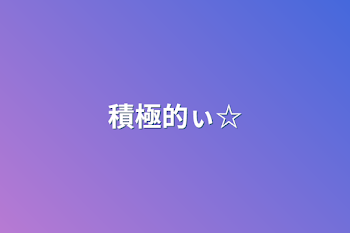 積極的ぃ☆