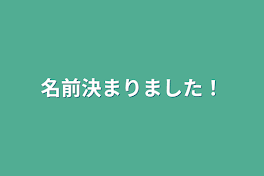 名前決まりました！