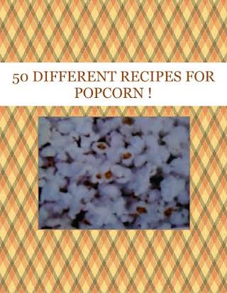 50 DIFFERENT  RECIPES  FOR  POPCORN !