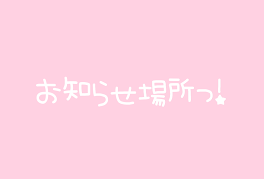 お知らせ場所っ！