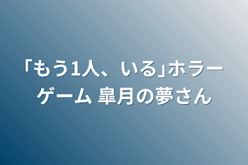 ｢もう1人、いる｣ホラゲー          皐月の夢様