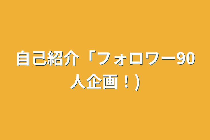 「自己紹介(フォロワー90人企画！)」のメインビジュアル