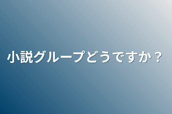 小説グループどうですか？