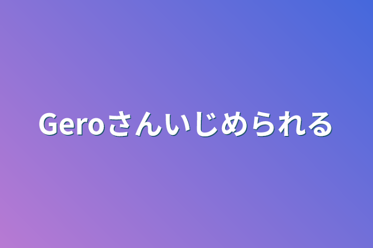 「Geroさんいじめられる」のメインビジュアル