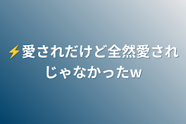 ⚡愛されだけど全然愛されじゃなかったw