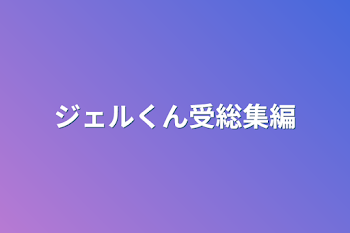 ジェルくん受総集編