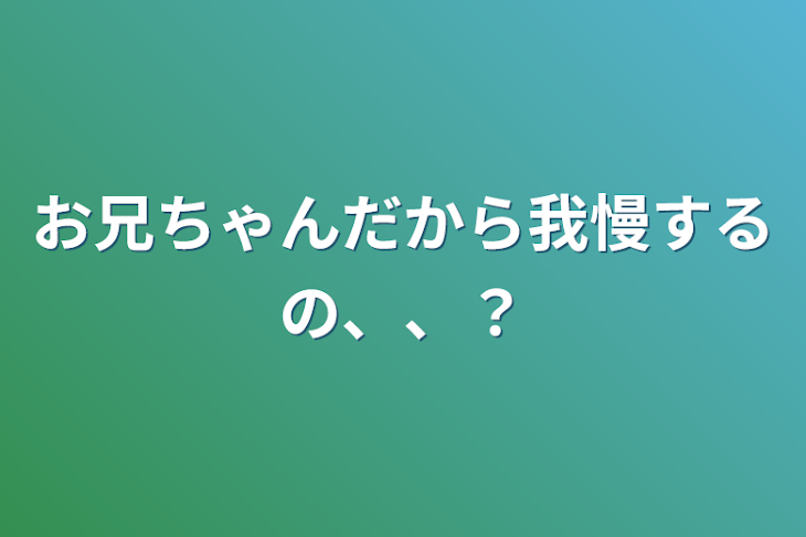 「お兄ちゃんだから我慢するの、、？」のメインビジュアル