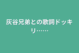 灰谷兄弟との歌詞ドッキリ……