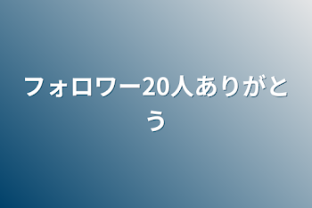 フォロワー20人ありがとう