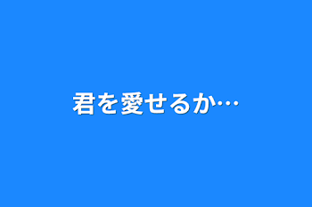 君を愛せるか…